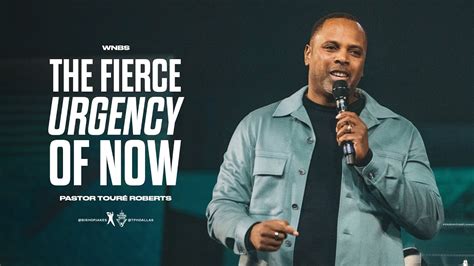 The Fierce Urgency Of Now Pastor Touré Roberts Thejesusculture