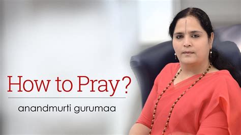 How To Pray Anandmurti Gurumaa L English Youtube