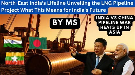 India Bangladesh Myanmar LNG Pipeline Game Changer For North East