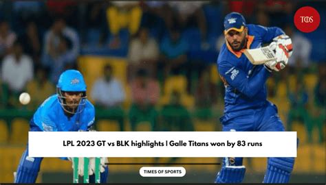 Lpl 2023 Gt Vs Blk Highlights Galle Titans Won By 83 Runs