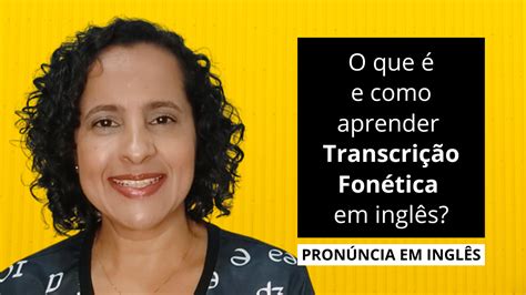 O que é e como aprender Transcrição Fonética em inglês Tisbe Franco