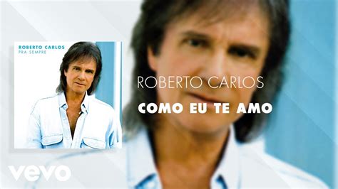 Roberto Carlos Como Eu Te Amo Áudio Oficial Youtube