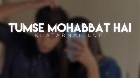 TUMSE MOHABBAT HAI SLOWED REVERB KHATRNAK LOFI PRESENT YouTube