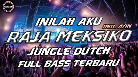 DJ JUNGLE DUTCH TERBARU 2022 DJ INILAH AKU RAJA MEKSIKO JUNGLE DUTCH