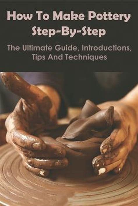 How To Make Pottery Step By Step The Ultimate Guide Introductions