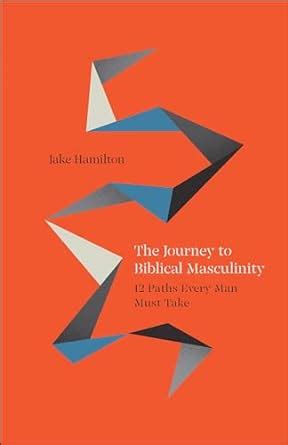 Journey to Biblical Masculinity: Hamilton, Jake: 9780800772598: Amazon.com: Books