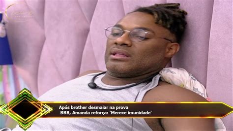 Ap S Brother Desmaiar Na Prova Bbb Amanda Refor A Merece Imunidade