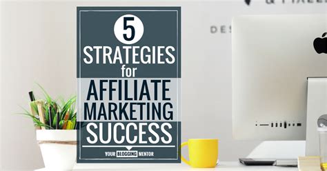 5 Strategies For Affiliate Marketing Success Your Blogging Mentor