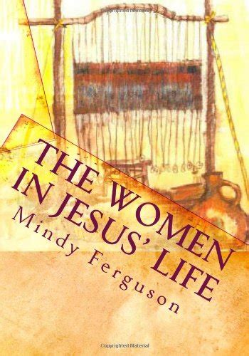 The Women In Jesus Life Exploring The Lives Of The Women Jesus