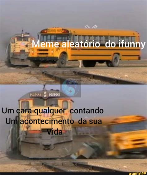 Meme Aleat Rio Do Ifunny Um Cara Qualquer Contando Um Acontecimento