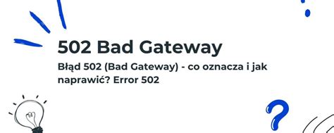 Błąd 502 Co oznacza 502 bad gateway i jak go naprawić