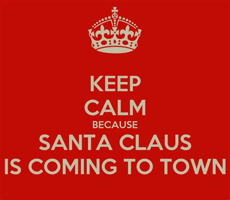 Keep Calm Because Santa Claus Is Coming To Town Poster Ward Keep Calm O Matic