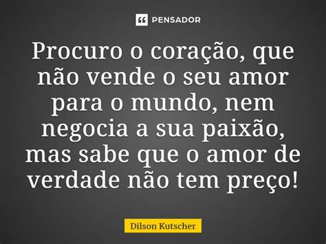 Procuro O Cora O Que N O Vende O Dilson Kutscher Pensador