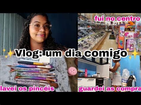 Vlog Um Dia Comigofui No Centro Lavei Meus Pinc Is Alice Silva Vlog