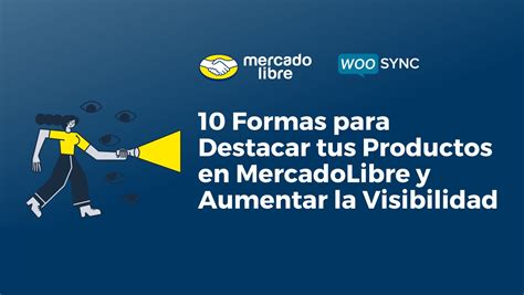 10 Formas Para Destacar Tus Productos En Mercadolibre Y Aumentar La Visibilidad • Woosync