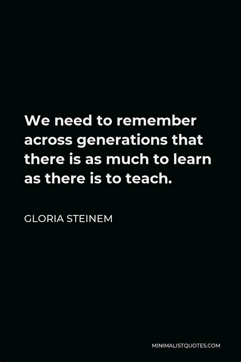 Gloria Steinem Quote We Need To Remember Across Generations That There