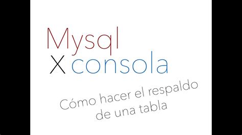 Mysql Por Consola Cómo Hacer El Backup De Una Tabla Youtube