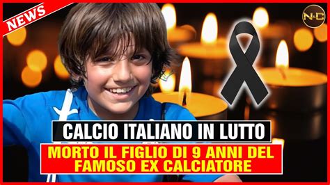 Morto Il Figlio Di Anni Del Famoso Ex Calciatore Calcio Italiano In