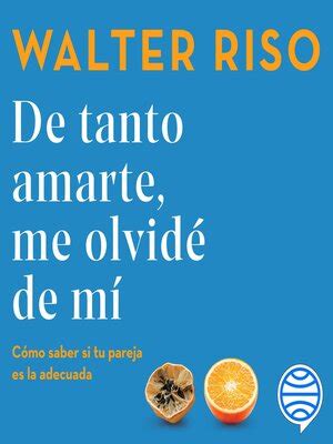 De tanto amarte me olvidé de mí by Walter Riso OverDrive Free