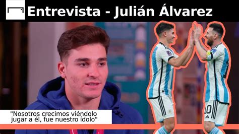 Nosotros Crecimos Viéndolo Jugar A él Fue Nuestro ídolo Julián Álvarez Elogia A Leo Messi