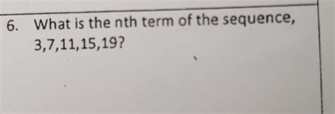 Solved: 6. What is the nth term of the sequence, 3,7,11,15,19? [algebra] 