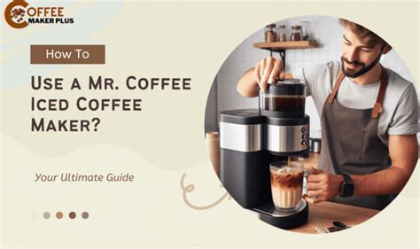 How To Use A Mr Coffee Iced Coffee Maker Your Ultimate Guide