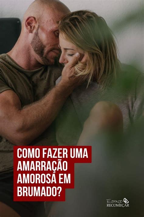 Como Fazer Uma Amarra O Amorosa Em Brumado