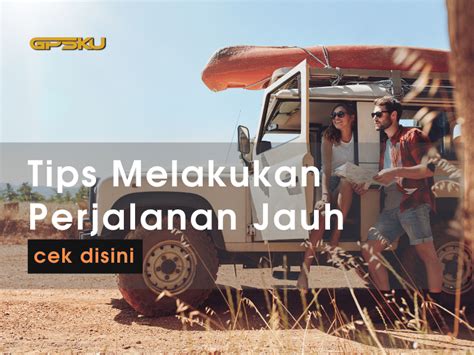 Tips Melakukan Perjalanan Jauh Dengan Mobil GPSKU Co Id