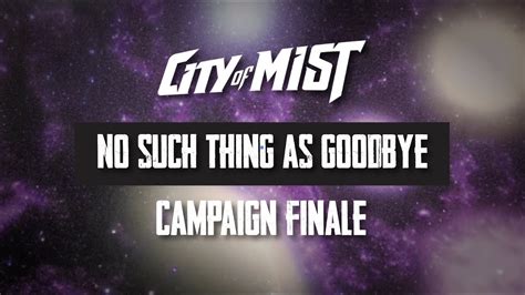 No Such Thing As Goodbye Campaign Finale City Of Mist TTRPG YouTube