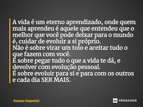 A vida é um eterno aprendizado onde Susana Gasparini Pensador