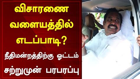 விசாரணை வளையத்தில் எடப்பாடி நீதிமன்றத்திற்கு ஓட்டம் சற்றுமுன் பரபரப்பு Tamil News Today