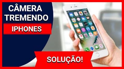 VEJA COMO RESOLVER A CAMERA TREMENDO DO IPhone YouTube