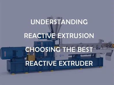 Understanding Reactive Extrusion Choosing The Best Reactive Extruder