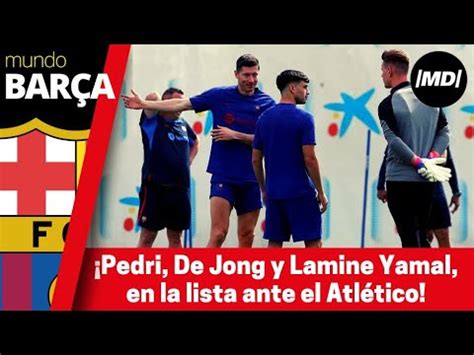 Pedri De Jong Y Lamine Yamal Novedades En La Lista Ante El Atl Tico