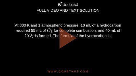 At 300 K And 1 Atmospheric Pressure 10 ML Of A Hydrocarbon Required 55