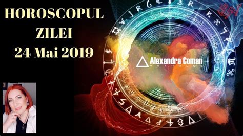 HOROSCOPUL ZILEI 24 MAI 2019 By Astrolog Alexandra Coman YouTube