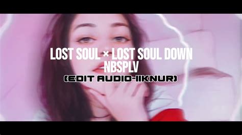 Lost Soul Down Nbsplv Edit Audio Youtube