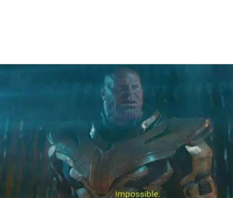 Thanos Impossible Template Thanos Impossible Know Your Meme