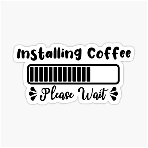 Installing Coffee Please Wait Sticker By TeesbyGinyard Redbubble