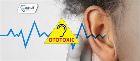 Understanding Ototoxicity Signs Causes And Prevention Aanvii Hearing