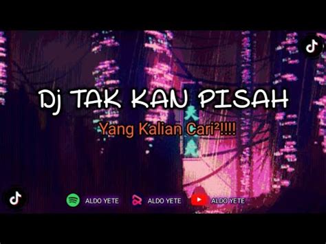 DJ TAK KAN ADA YANG PISAHKAN KITA DJ Viral Tiktok Terbaru YANG