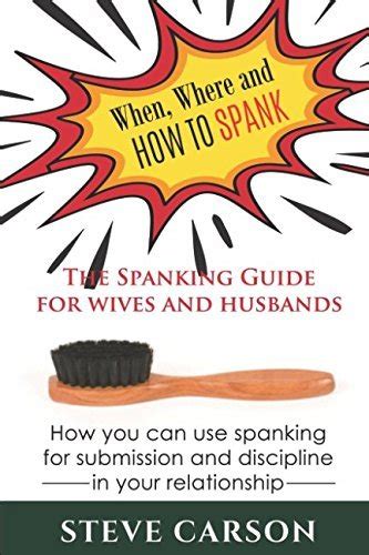 When Where And How To Spank The Spanking Guide For Wives And Husbands How You Can Use