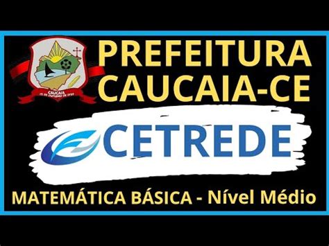 CETREDE 10 QUESTÕES DE MATEMÁTICA BÁSICA PARA O CONCURSO DE CAUCAIA CE