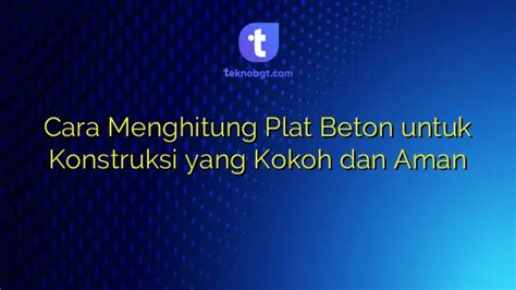 Cara Menghitung Plat Beton Untuk Konstruksi Yang Kokoh Dan Aman