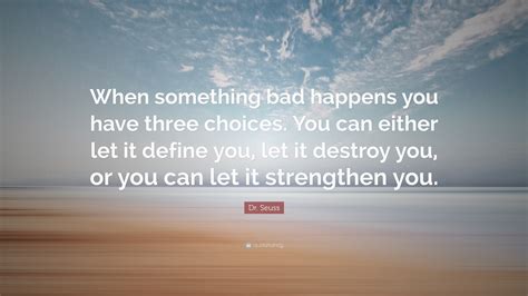 Dr Seuss Quote “when Something Bad Happens You Have Three Choices You Can Either Let It