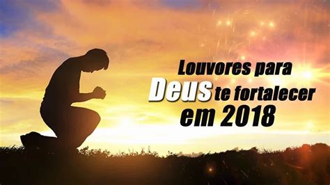 Louvores para Deus te fortalecer em 2018 As melhores Músicas gospel