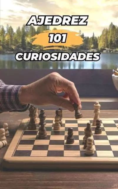 101 CURIOSIDADES AJEDREZ Incre Bles Y Sorprendentes Acontecimientos By