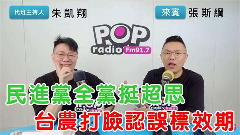 2023 09 12《pop搶先爆》朱凱翔專訪張斯綱 談「民進黨全黨挺超思，台農打臉認誤標效期」 Youtube