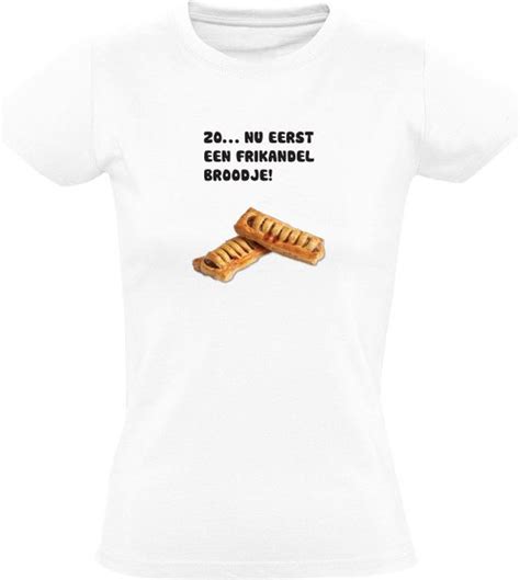 Zo… Nu Eerst Een Frikandel Broodje Dames T Shirt Snack Eten Pauze