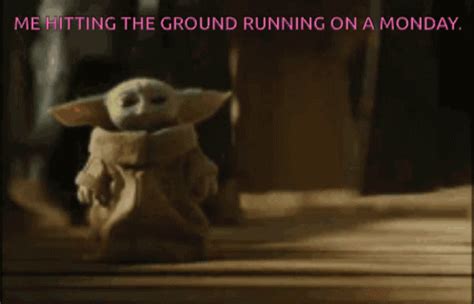 Me Hitting The Ground Running On A Monday Monday Feels Baby Yoda